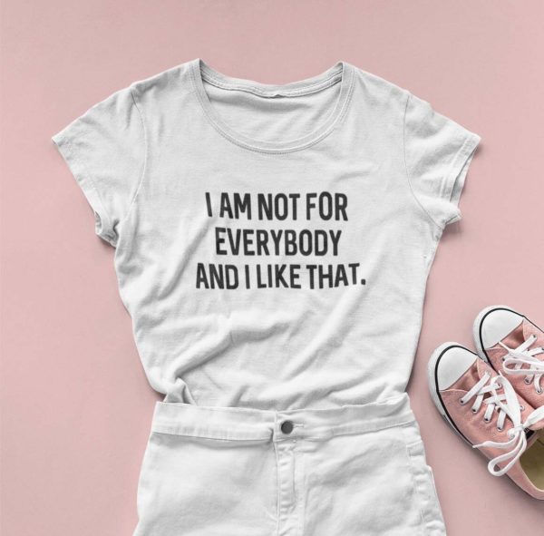 i am not for everyone and i like that t shirt skuvk