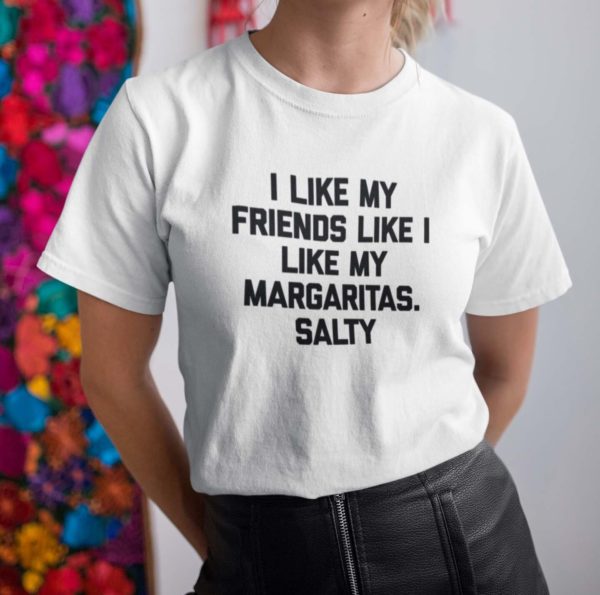 i like my friends like i like my margaritas salty t shirt bebzf