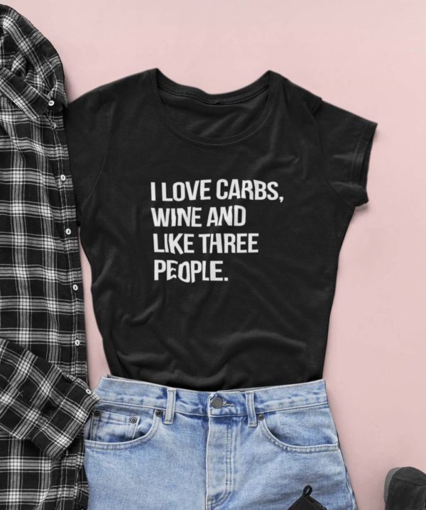 i love carbs wine and like three people t shirt ogrbb