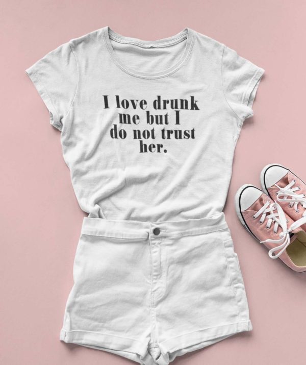 i love drunk me but i do not trust her t shirt fkifo