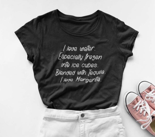 i love water especially frozen into ice cubes blended with tequila i love margarita t shirt rdzhg