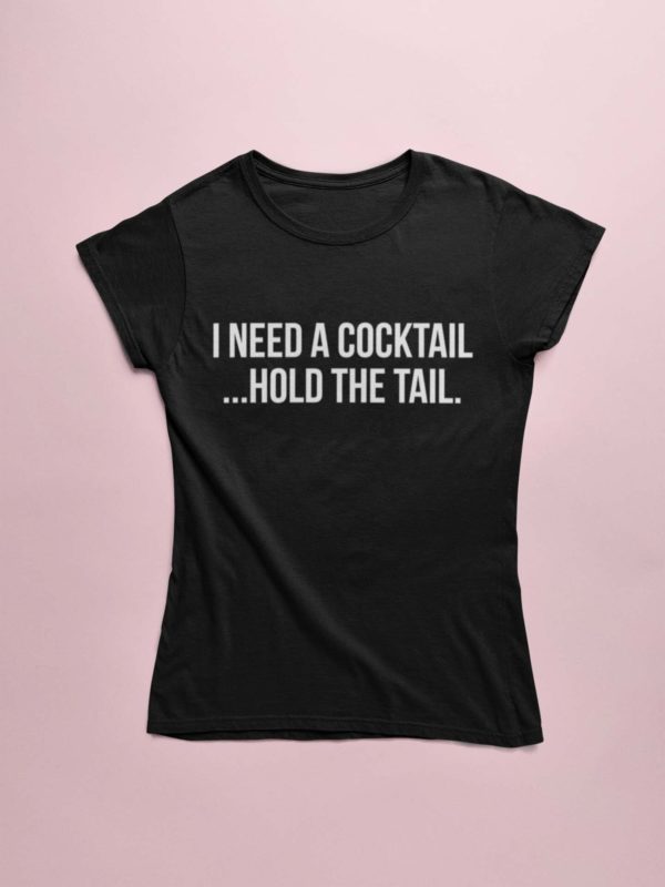 i need a cocktail hold the tail t shirt 4rrrk