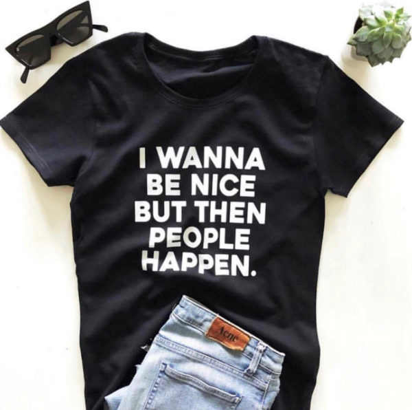i wanna be nice but then people happen t shirt hgm4d