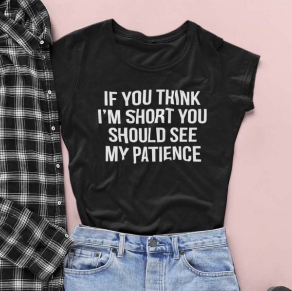 if you think im short you should see my patience t shirt 5ehfu