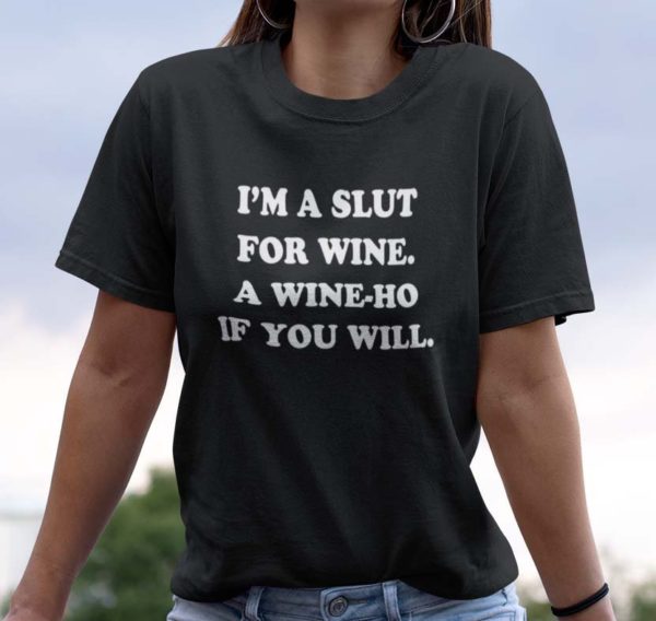 im a slut for wine a wine hoe if you will t shirt wfrhz