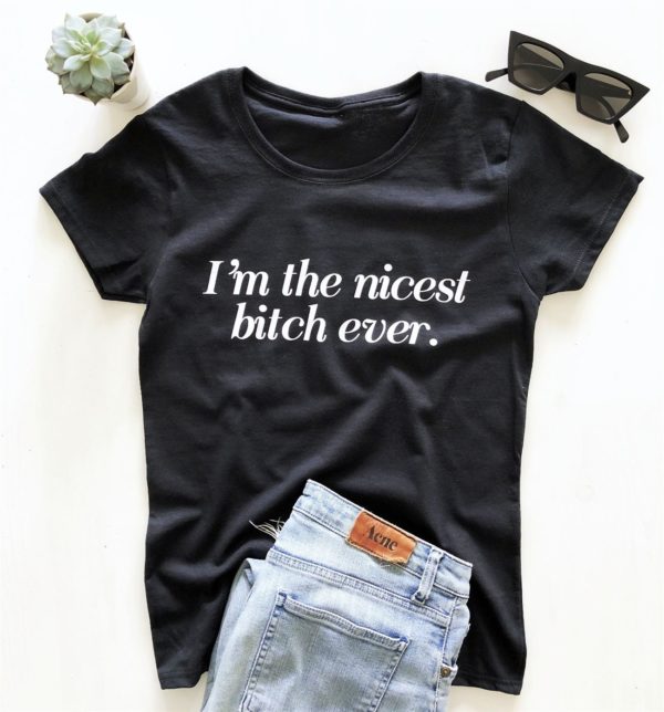 im the nicest bitch ever t shirt maghj