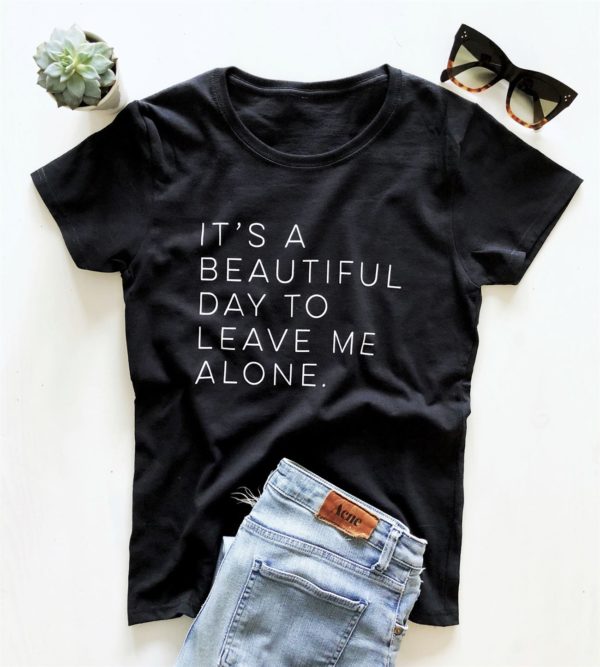 its a beautiful day to leave me alone t shirt doppr