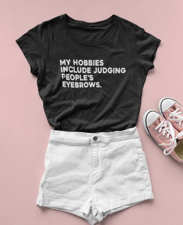 my hobbies include judging peoples eyebrows t shirt zpxfx