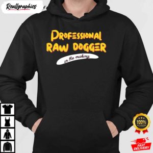 professional raw dogger in the making professional rawdogger shirt 1 yfrhv