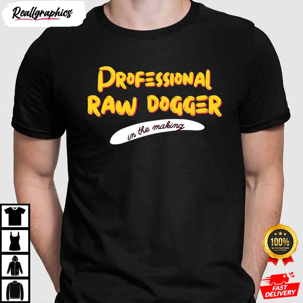 Professional Raw Dogger In The Making Professional Rawdogger Shirt