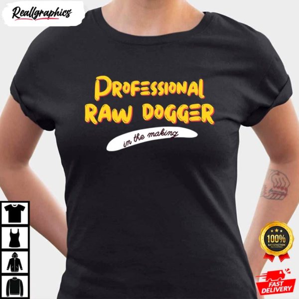 professional raw dogger in the making professional rawdogger shirt 3 uirjp