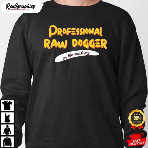 professional raw dogger in the making professional rawdogger shirt 4 nb91l
