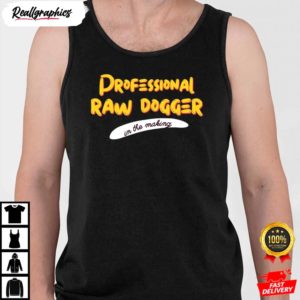 professional raw dogger in the making professional rawdogger shirt 5 hslpc