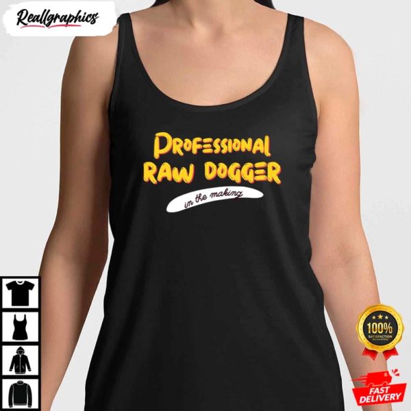 professional raw dogger in the making professional rawdogger shirt 6 scvx8