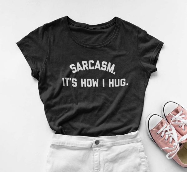 sarcasm its how i hug t shirt eelqr