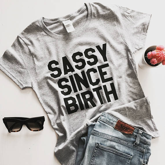 sassy since birth t shirt ldavx