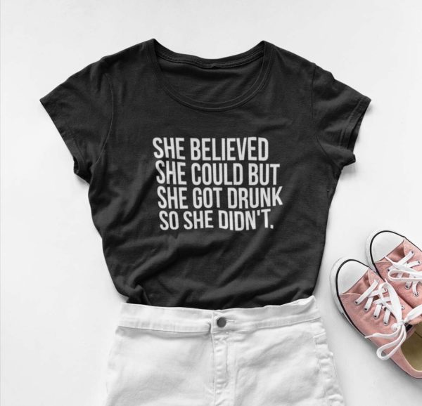 she believed she could but she got drunk so she didnt t shirt kuvb5