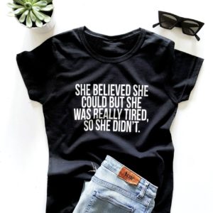 she believed she could but she was really tired so she didnt t shirt pv8l3