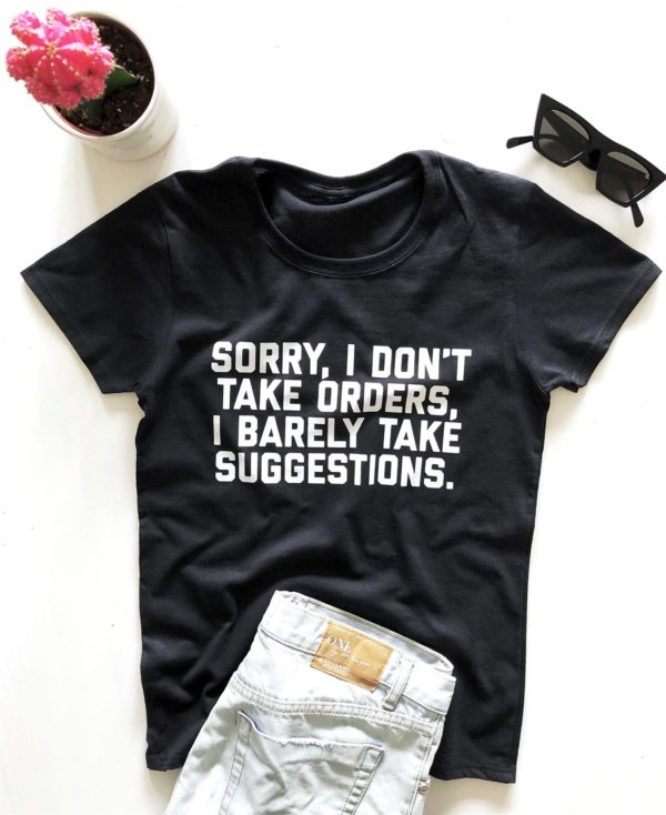 sorry i dont take orders i barely take suggestions t shirt vqowm
