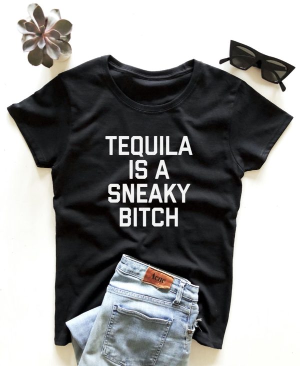 tequila is a sneaky bitch t shirt nxjyk