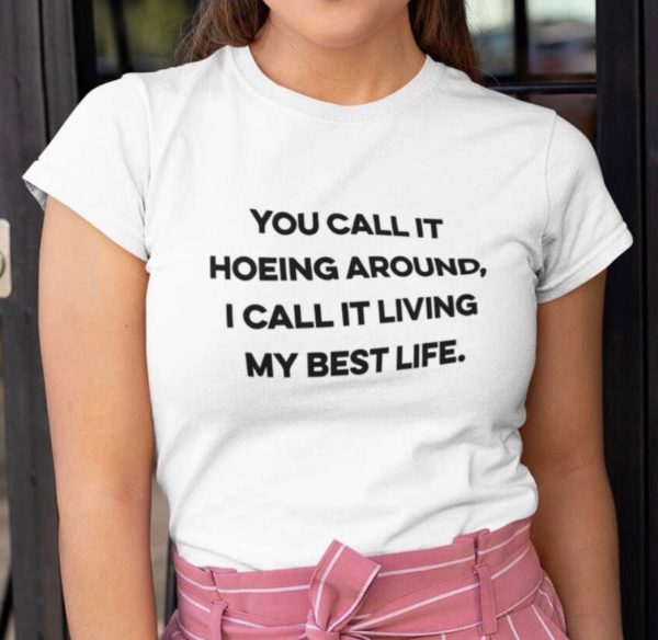 you call it hoeing around i call it living my best life t shirt irouh