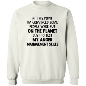 at this point im convinced some people were put on planet just to test angle management skills shirt 4 c2owzz