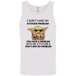 baby yoda i dont have an attitude problem you have a problem with my attitude and thats not my problem shirt 10 nizmwo