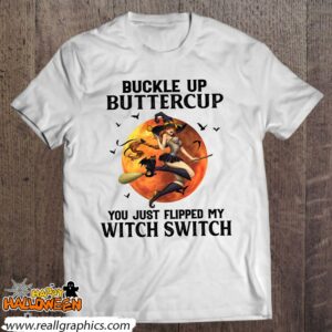buckle up buttercup you just flipped my witch switch moon shirt 552 WaQX8