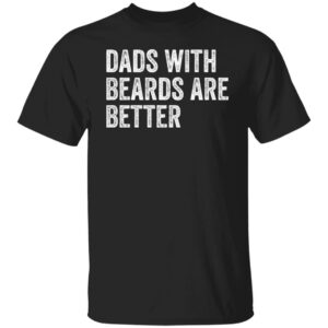 dads with beards are better shirt fathers day shirt fathers day gift from daughter son wife 1 qyhu16