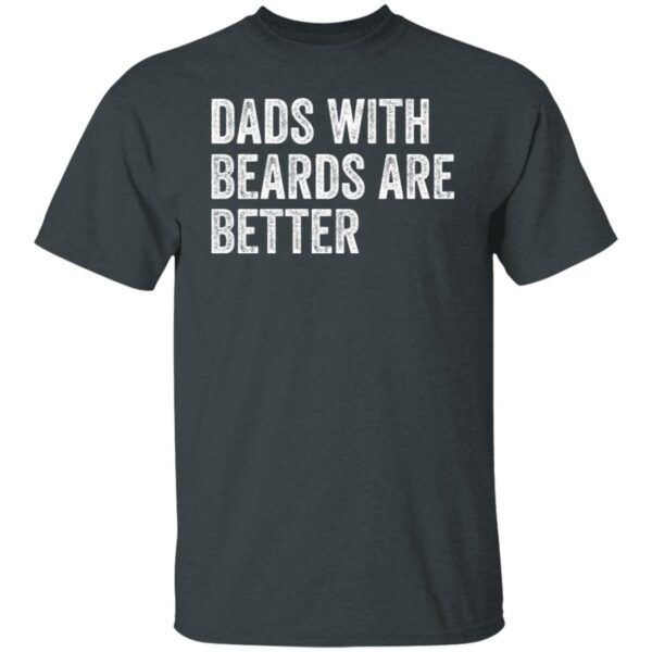 dads with beards are better shirt fathers day shirt fathers day gift from daughter son wife 5 eiobap