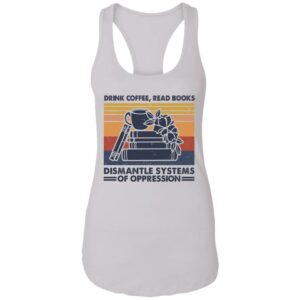 drink coffee read books dismantle systems of oppression shirt 12 ez4uoc