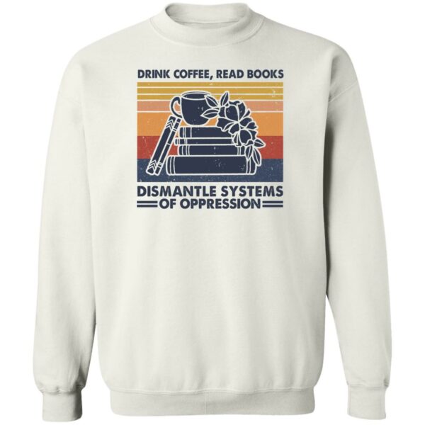 drink coffee read books dismantle systems of oppression shirt 3 lceuhx