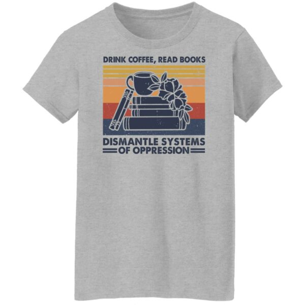 drink coffee read books dismantle systems of oppression shirt 8 kikxkr