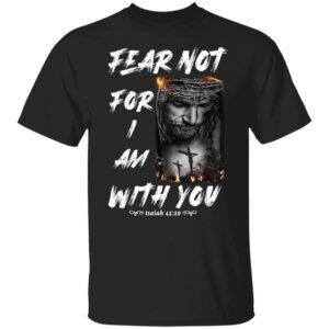 fear not for i am with you bible verse isaiah 41 10 shirt 1 pqjzte