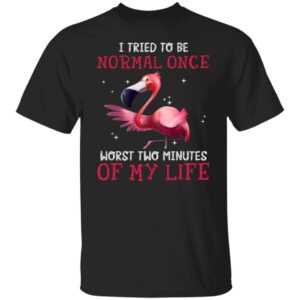 flamingo i tried to be normal once worst two minutes my life shirt 1 l7f1kz
