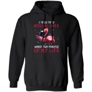 flamingo i tried to be normal once worst two minutes my life shirt 2 ys0pxy