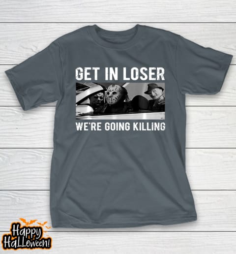 get in loser were going to killing halloween t shirt 440 rixubd