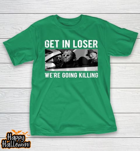 get in loser were going to killing halloween t shirt 588 nxs1in