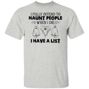 ghost i fully intend to haunt people when i die i have a list hallowen t shirt 2 rusi1