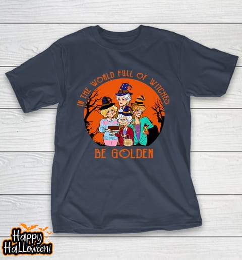 golden girls tshirt in the world full of witch be golden girls halloween t shirt 437 bywbm3