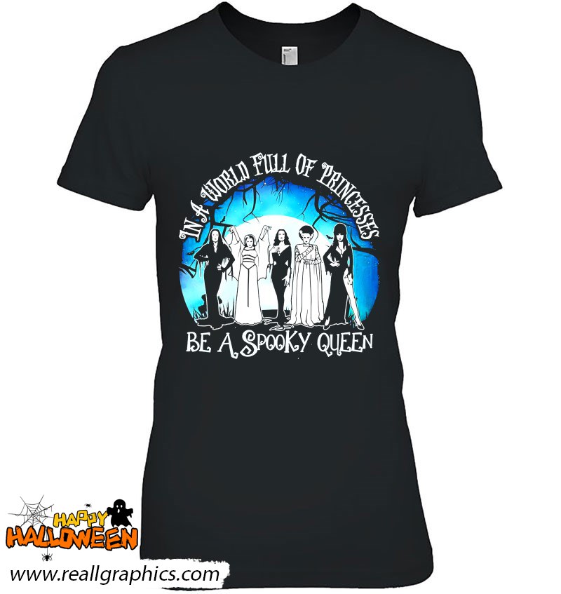 Halloween In A World Full Of Princess Be A Spooky Queen Shirt