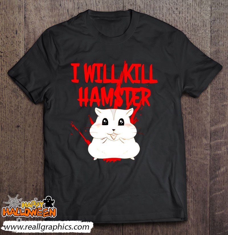 Hamster I Will Kill Shirt