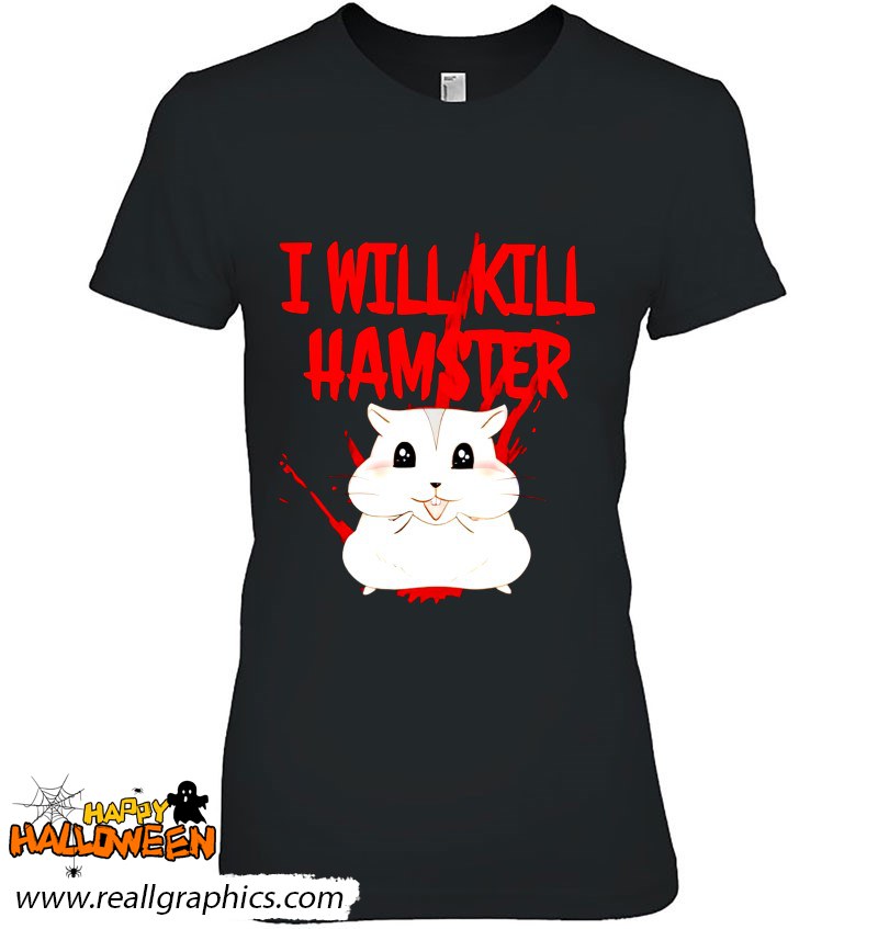 Hamster I Will Kill Shirt