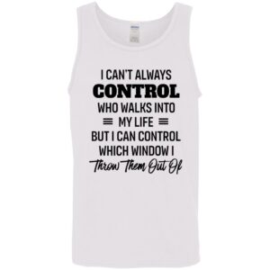 i cant always control who walks into my life but i can control which window i throw them out of shirt 10 axxpzy