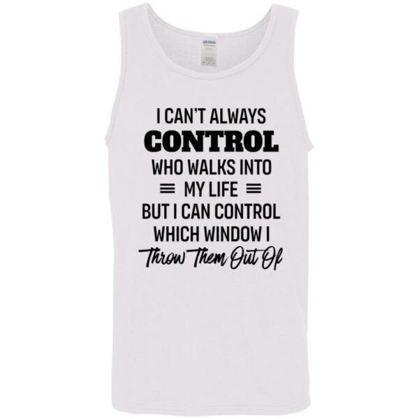 i cant always control who walks into my life but i can control which window i throw them out of shirt 10 axxpzy