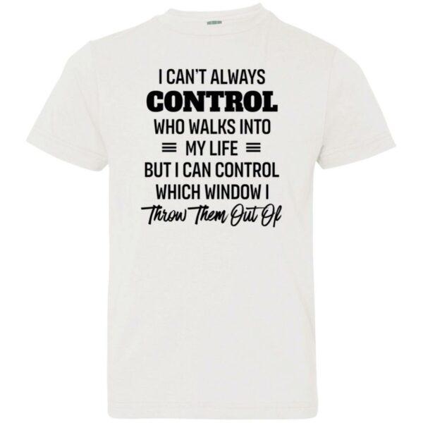 i cant always control who walks into my life but i can control which window i throw them out of shirt 2 oc9lxf
