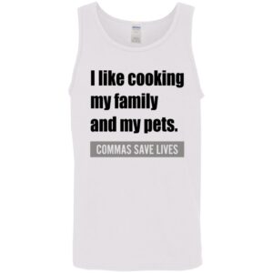 i like cooking my family and my pets commas save lives shirt 10 wmerzb