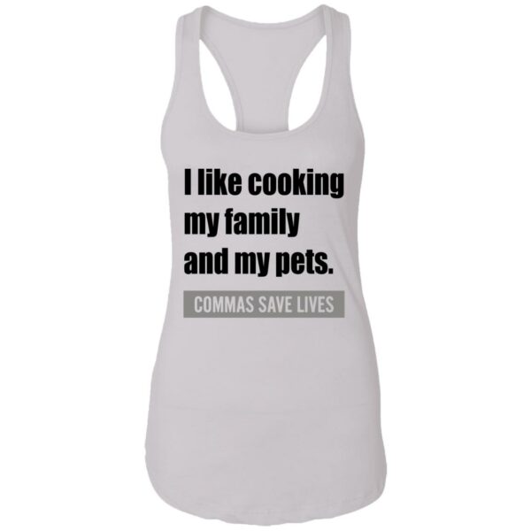 i like cooking my family and my pets commas save lives shirt 13 qazic7