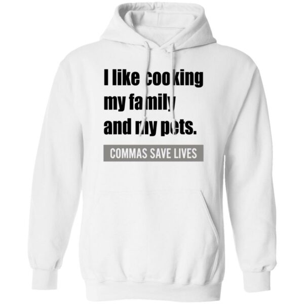 i like cooking my family and my pets commas save lives shirt 3 lvych3