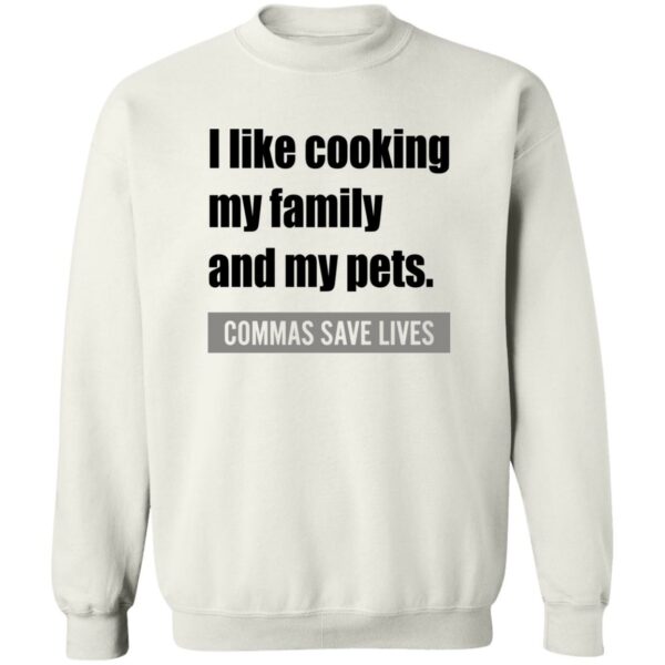 i like cooking my family and my pets commas save lives shirt 4 odry0n